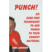 PUNCH! - Six Sure-Fire Techniques to Add Punch to Your Comedy Material - Book by Tom Ladshaw